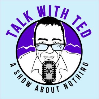 Talk with Ted - A Show About Nothing