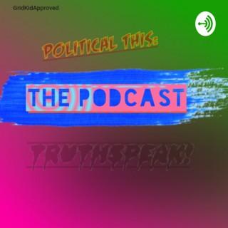 TRUTH SPEAK! POLITICAL THIS - THE PODCAST