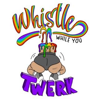Whistle While You Twerk