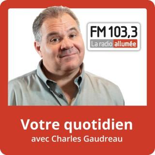 Votre Quotidien avec Charles Gaudreau du FM103,3