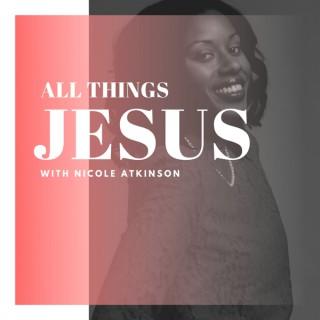All Things Jesus with Nicole Atkinson