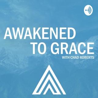 Awakened To Grace with Chad Roberts