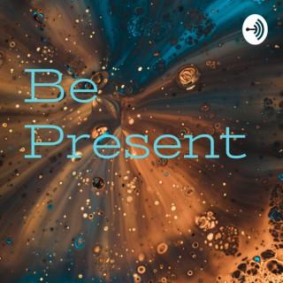 Be Present
