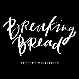 Breaking Bread with Altered Ministries