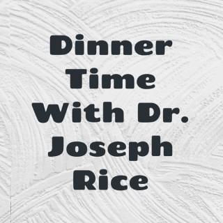 Dinner Time With Dr. Joseph Rice