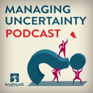 Managing Uncertainty, by Bryghtpath LLC