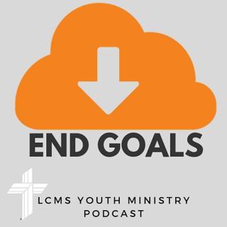End Goals: LCMS Youth Ministry Podcast