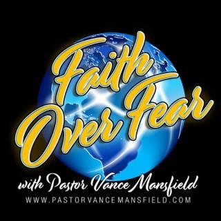 Faith Over Fear with Pastor Vance Mansfield