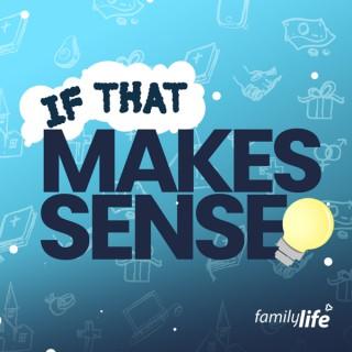 If That Makes Sense – Family Life Podcasts