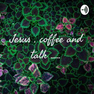 Jesus , coffee and talk ......
