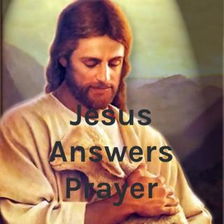 Jesus Answers Prayer