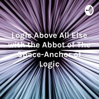Logic Above All Else with the Abbot of The Space-Anchor of Logic