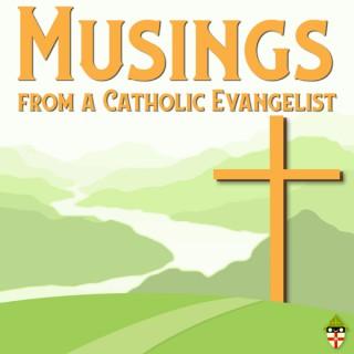 Musings from a Catholic Evangelist