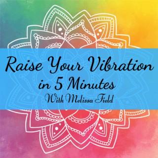 Raise Your Vibration in 5 Minutes