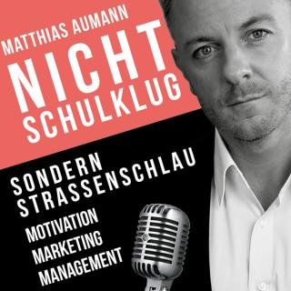 Matthias Aumann | Nicht schulklug sondern straßenschlau - der Unternehmerpodcast: Marketing | Motivation | Führung | Manage