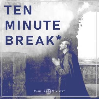Ten Minute Break*