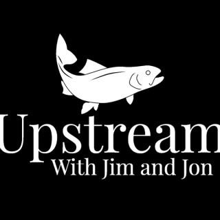 Upstream with Jim and Jon