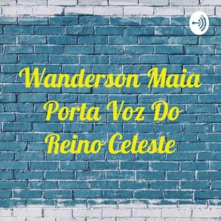 Wanderson Maia Porta Voz Do Reino Celeste