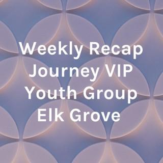 Weekly Recap Journey VIP Youth Group Elk Grove