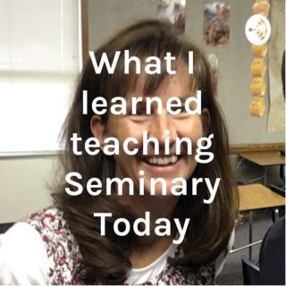 What I learned teaching Seminary Today