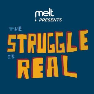 MELT Presents: The Struggle Is Real