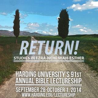2014 Harding University Lectureship - RETURN, Studies in Ezra-Nehemiah-Esther
