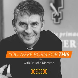 You Were Born for This with Fr. John Riccardo