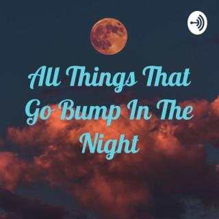All Things That Go Bump In The Night