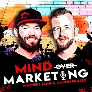 Mind Over Marketing With Aaron Fraser & Mathieu Jang