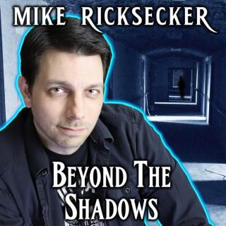 Beyond The Shadows with Mike Ricksecker