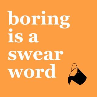 Boring Is A Swear Word