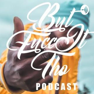 But Fucc It Tho Podcast