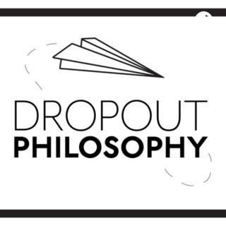Dropout Philosophy