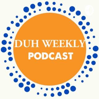Duh Weekly Podcast!!