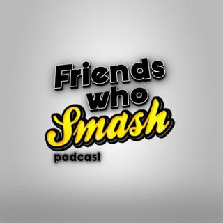 Friends Who Smash Podcast
