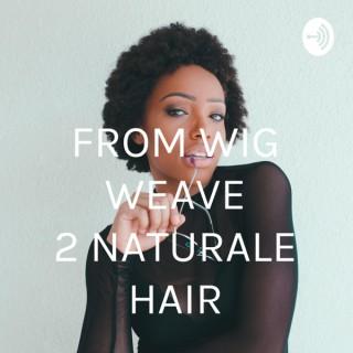 FROM WIG WEAVE 2 NATURALE HAIR