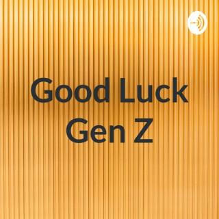 Good Luck Gen Z
