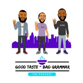 Good Taste ~ Bad Grammar