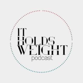 It Holds Weight Podcast
