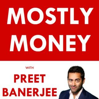 MOSTLY MONEY with Preet Banerjee