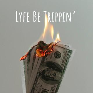 Lyfe Be Trippin'