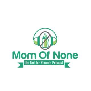 Mom Of None, the Not for Parents Podcast