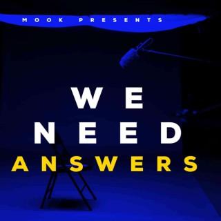 Mook Presents the "WE NEED ANSWERS" Podcast