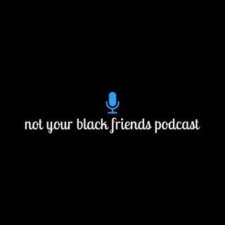 Not Your Black Friends
