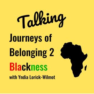 Talking Journeys of Belonging 2 Blackness
