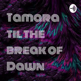 Tamara til the break of Dawn