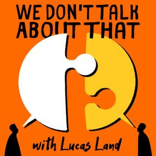 We Don't Talk About That with Lucas Land