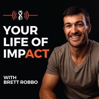 Your Life Of Impact with Brett Robbo