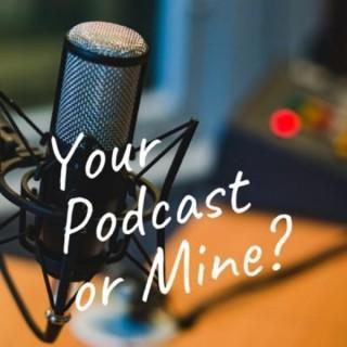 Your Podcast or Mine