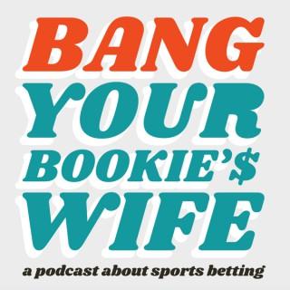Bang Your Bookie's Wife: A Podcast About Sports Betting
